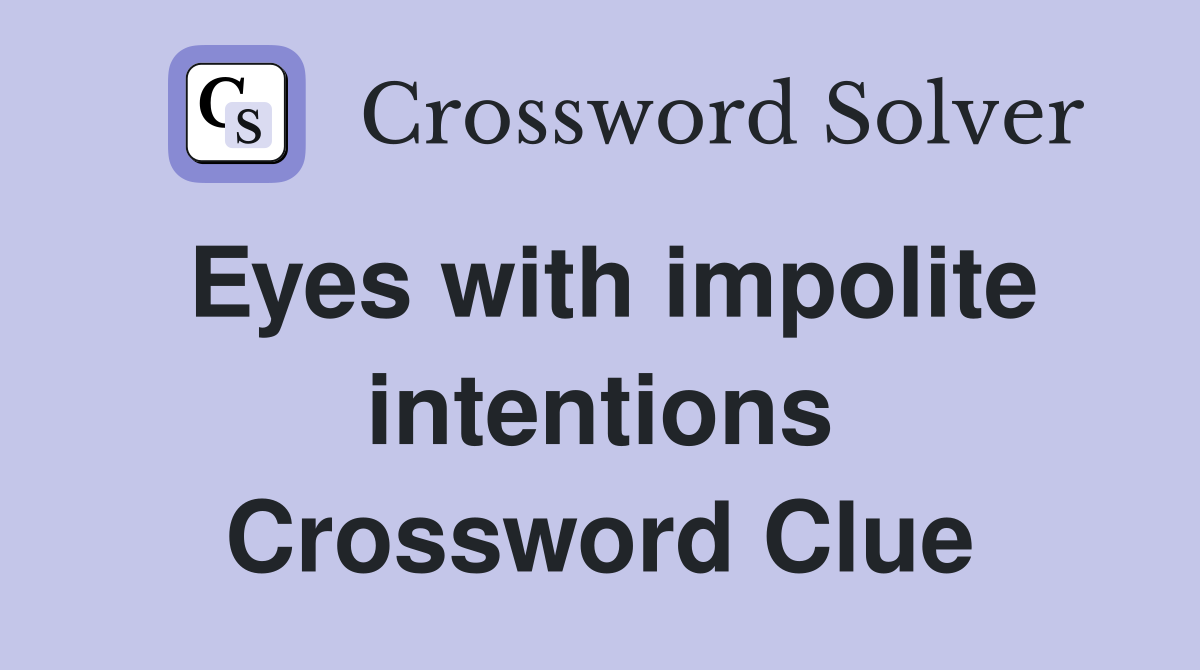 Eyes with impolite intentions Crossword Clue
