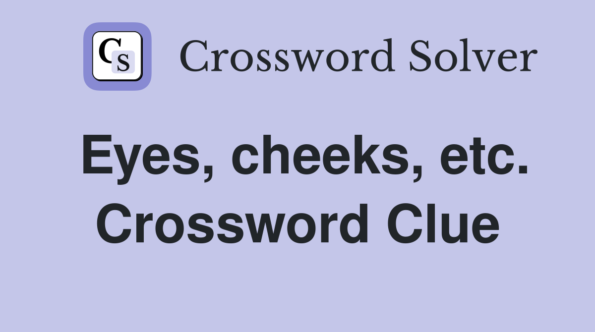 Eyes, cheeks, etc. Crossword Clue