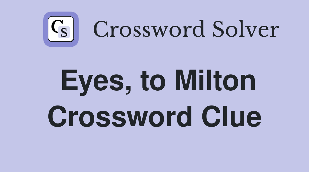 Eyes, to Milton Crossword Clue