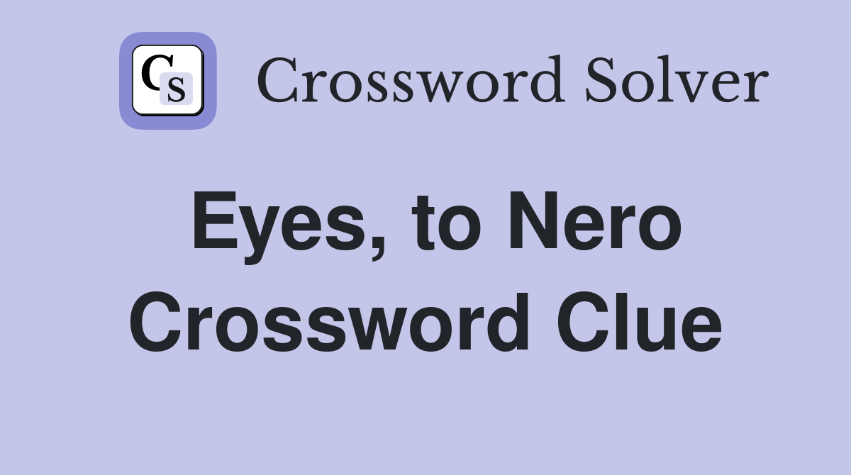Eyes, to Nero Crossword Clue
