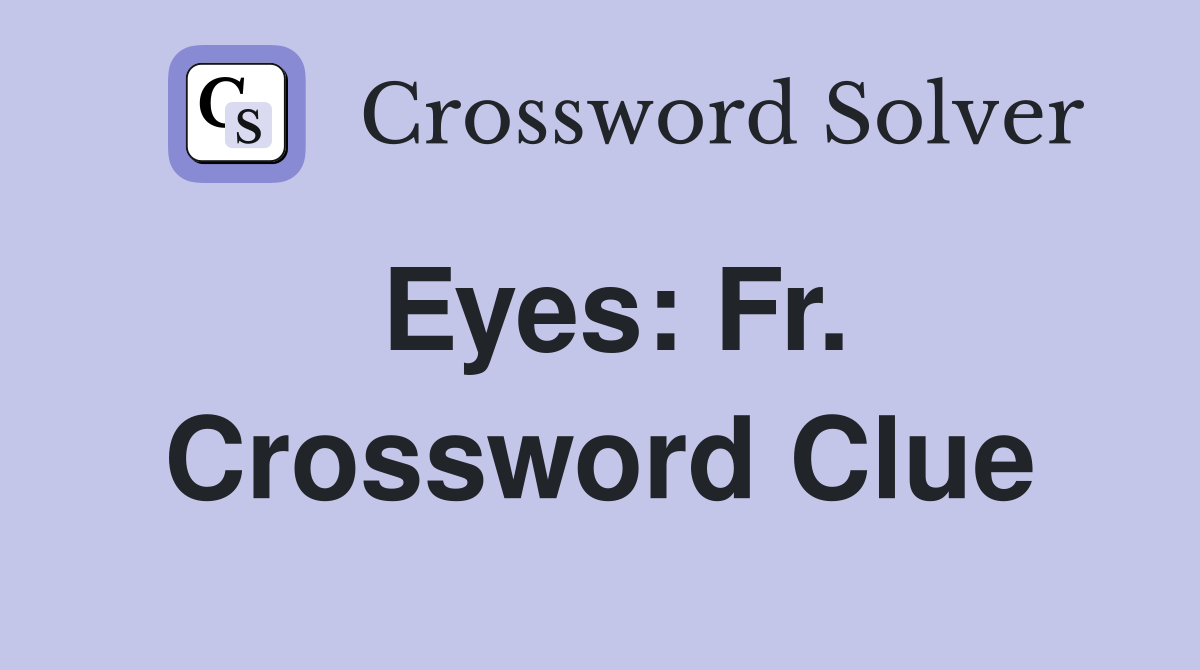 Eyes: Fr. Crossword Clue