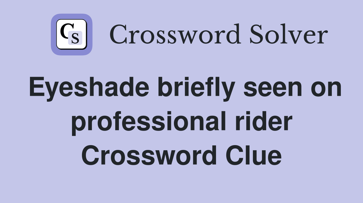 Eyeshade briefly seen on professional rider Crossword Clue