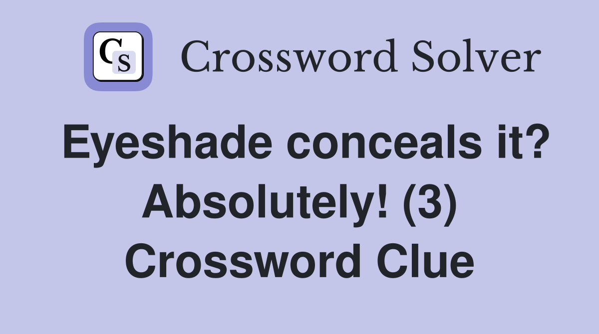 Eyeshade conceals it? Absolutely! (3) Crossword Clue