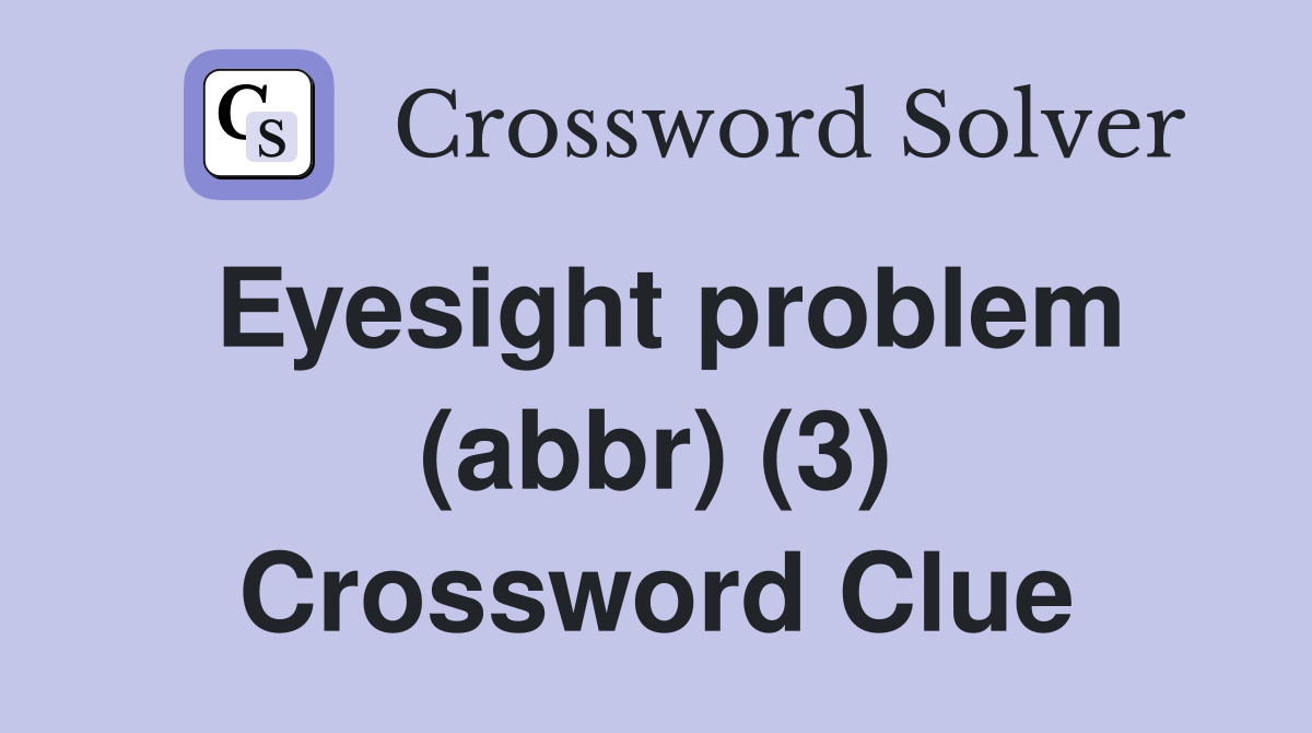 Eyesight problem (abbr) (3) Crossword Clue