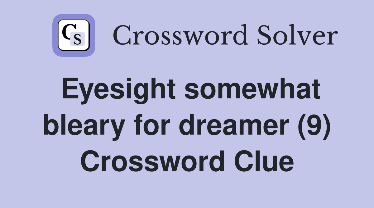 Eyesight somewhat bleary for dreamer (9) Crossword Clue