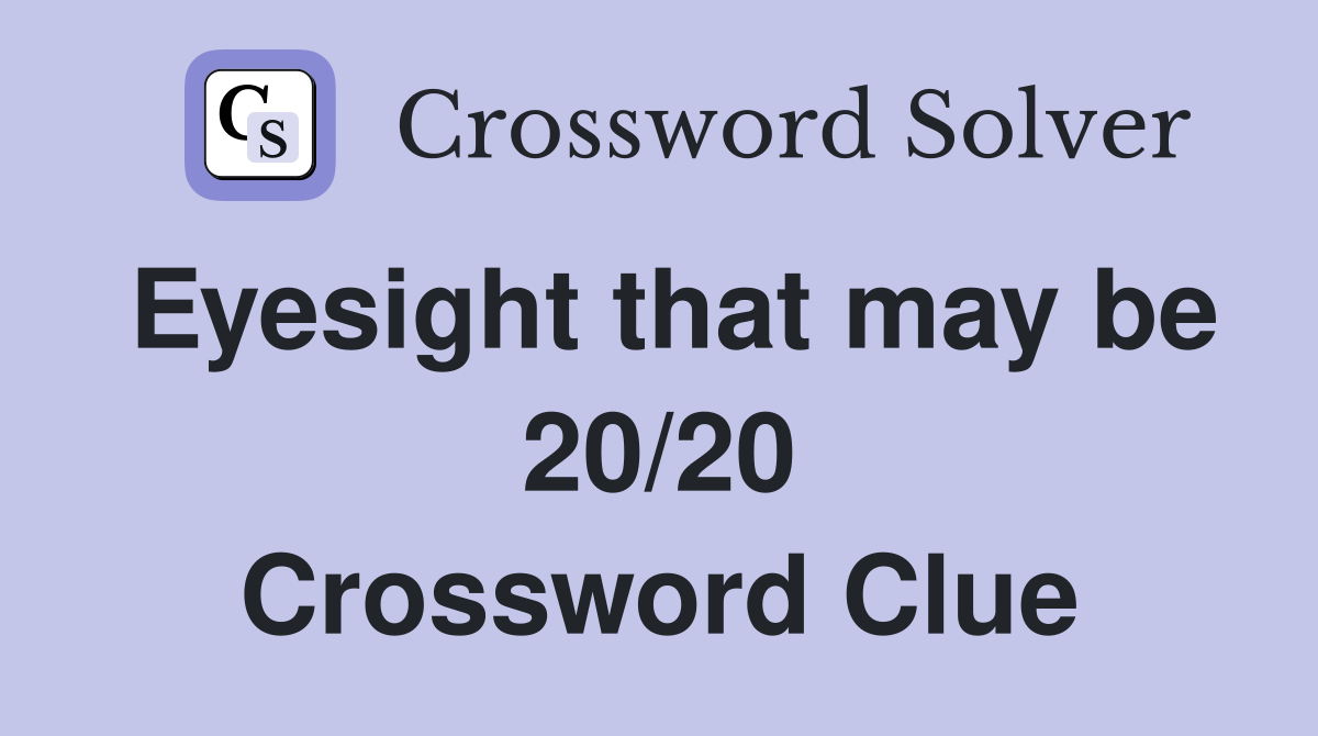 Eyesight that may be 20/20 Crossword Clue