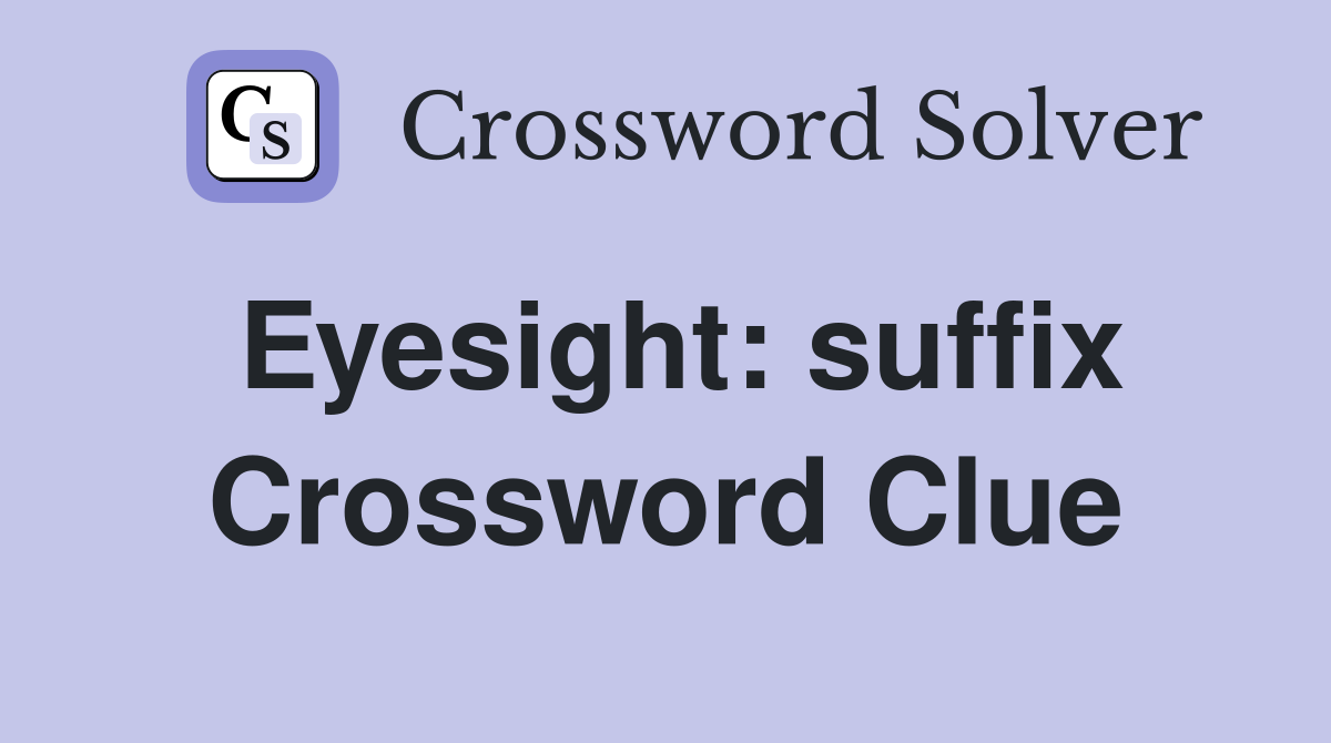 Eyesight: suffix Crossword Clue
