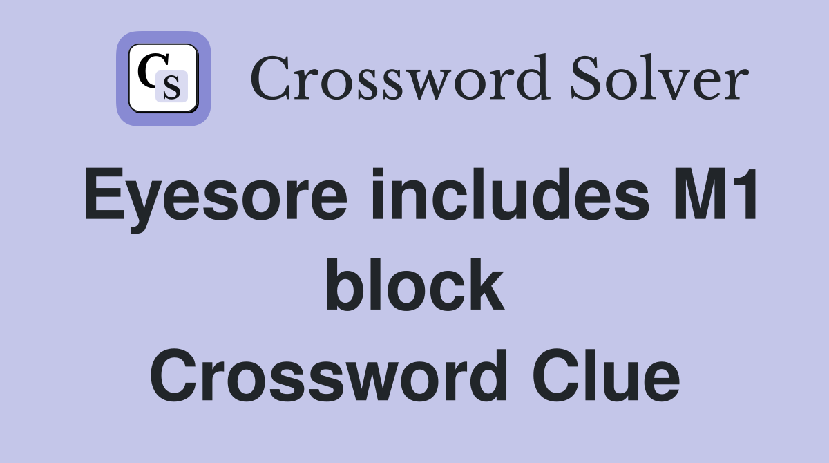 Eyesore includes M1 block Crossword Clue