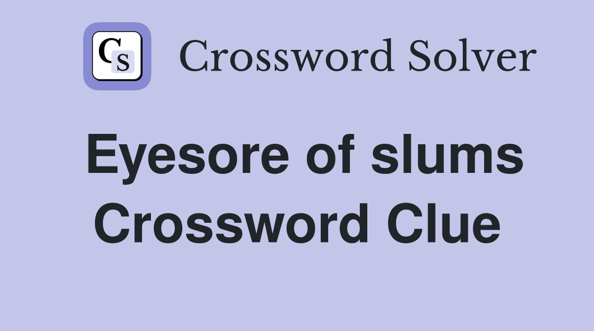 Eyesore of slums Crossword Clue