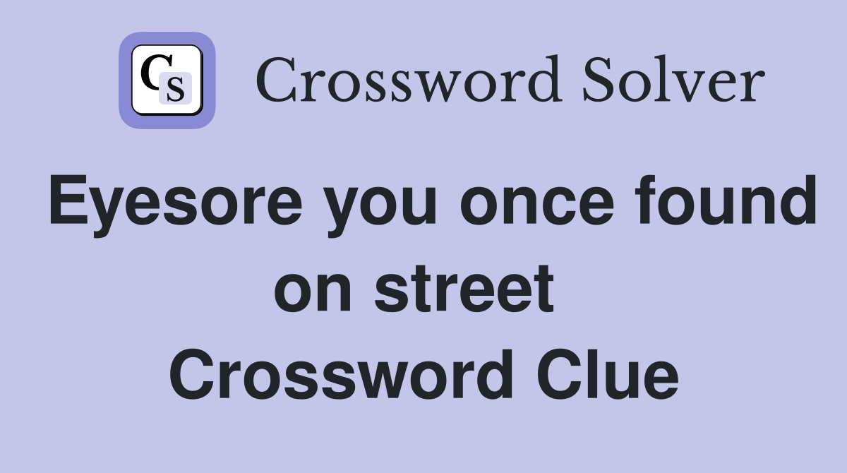 Eyesore you once found on street  Crossword Clue
