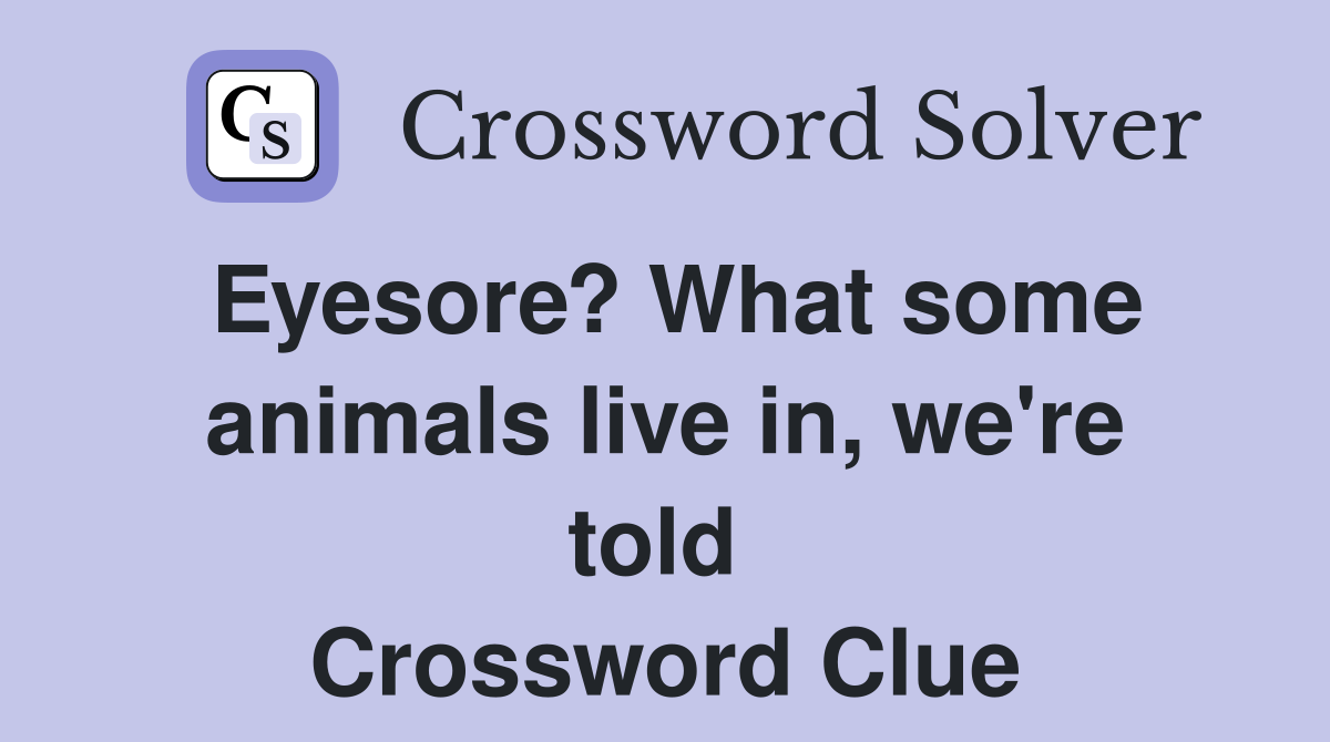 Eyesore? What some animals live in, we're told  Crossword Clue