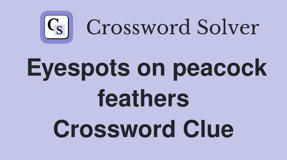 Eyespots on peacock feathers Crossword Clue