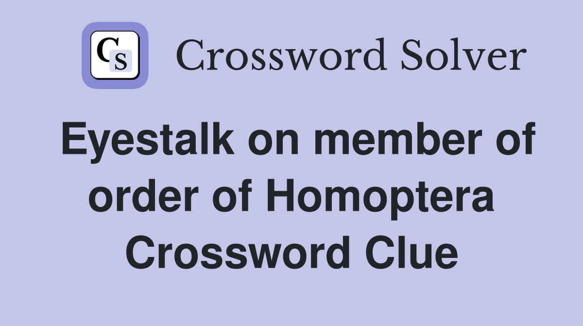Eyestalk on member of order of Homoptera Crossword Clue