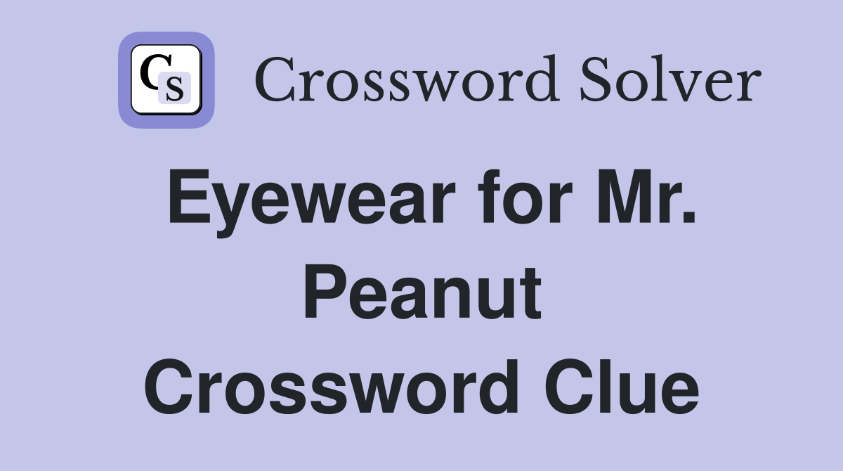 Eyewear for Mr. Peanut Crossword Clue