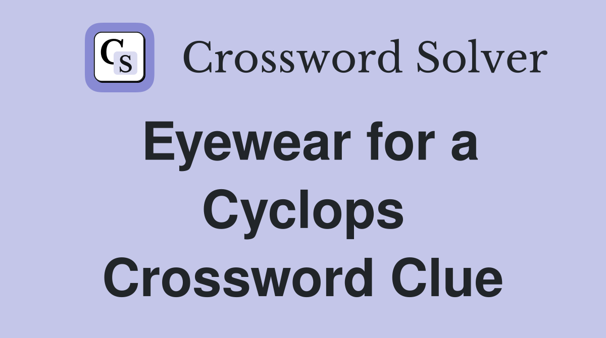 Eyewear for a Cyclops Crossword Clue