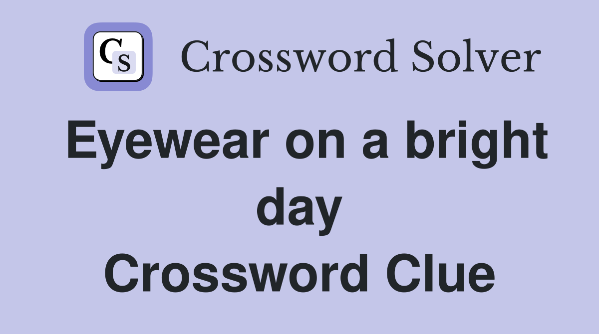 Eyewear on a bright day Crossword Clue