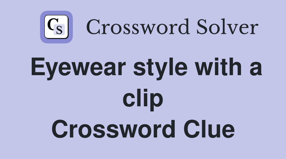 Eyewear style with a clip Crossword Clue