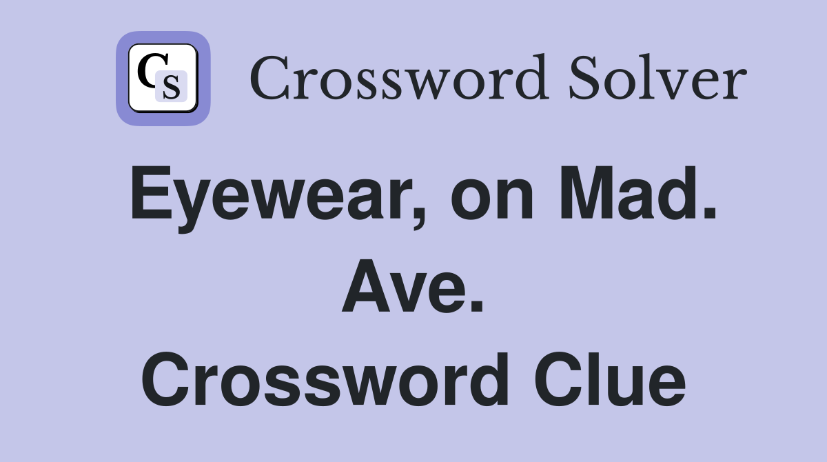 Eyewear, on Mad. Ave. Crossword Clue