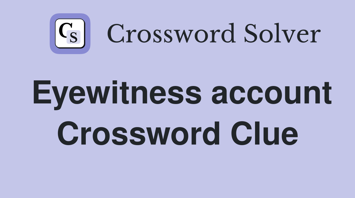 Eyewitness account Crossword Clue