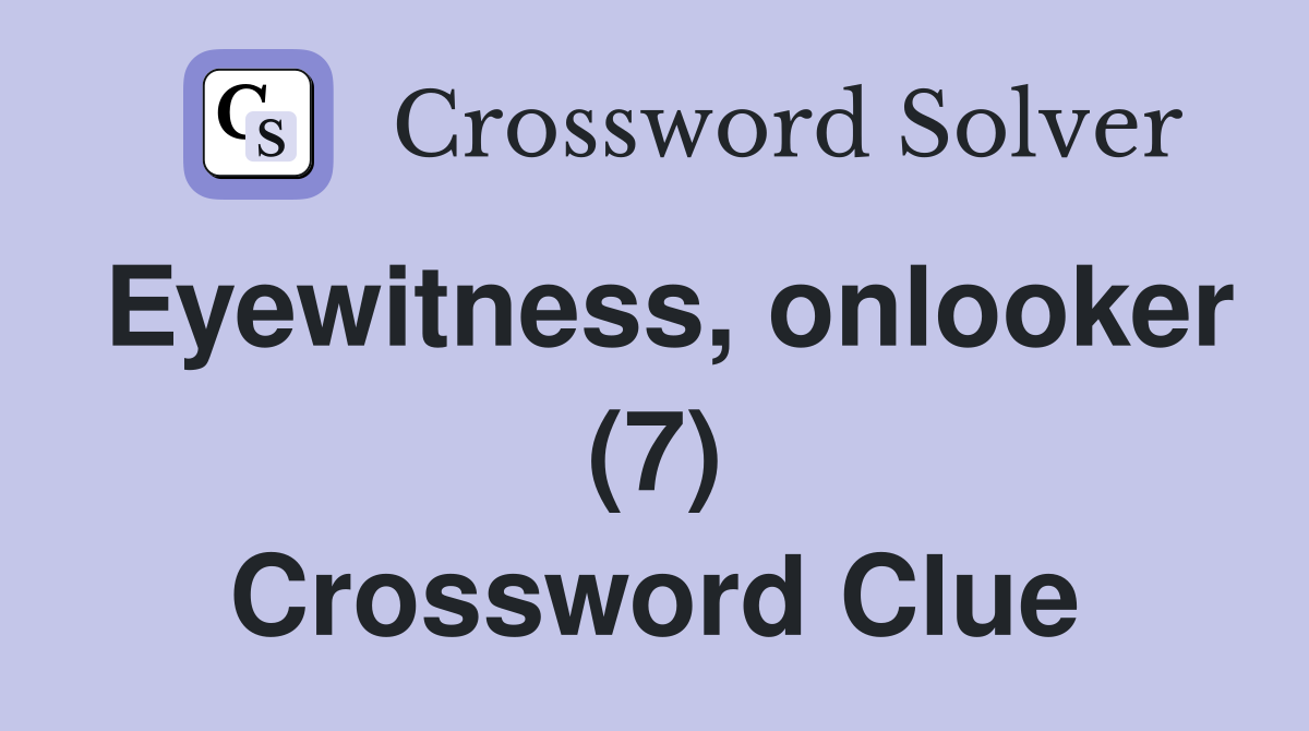 Eyewitness, onlooker (7) Crossword Clue