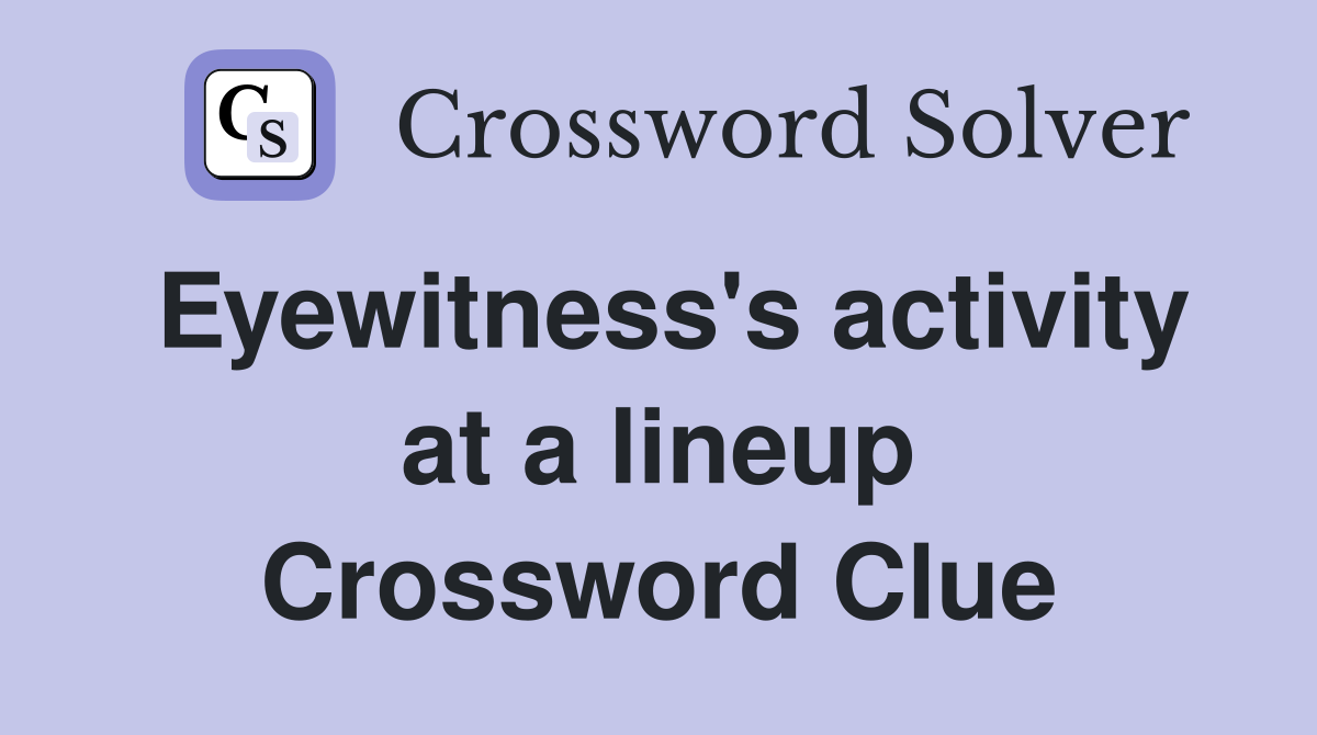 Eyewitness's activity at a lineup Crossword Clue