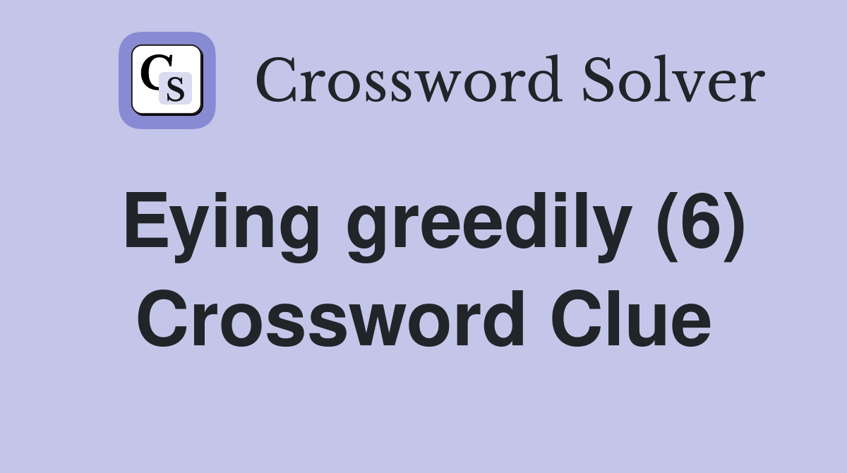 Eying greedily (6) Crossword Clue