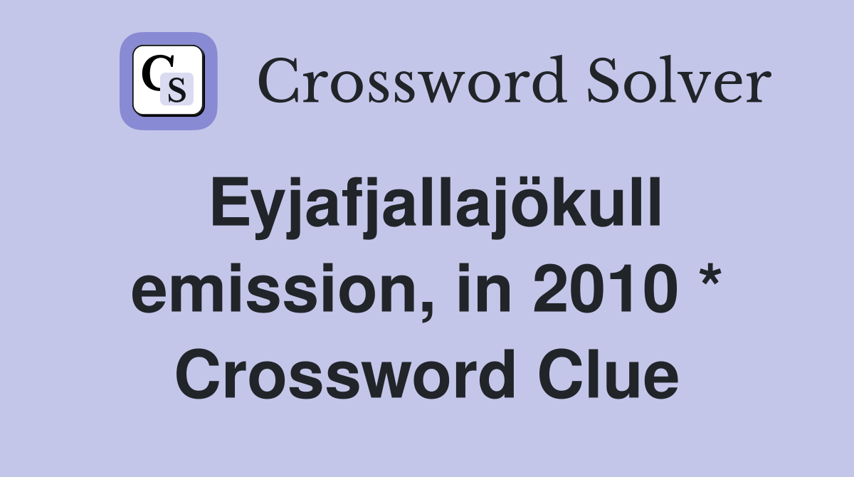 Eyjafjallajökull emission, in 2010 * Crossword Clue