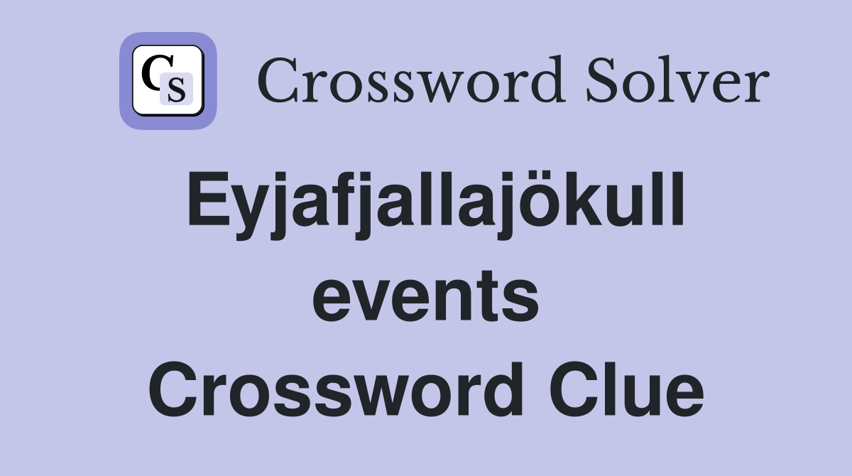 Eyjafjallajökull events Crossword Clue