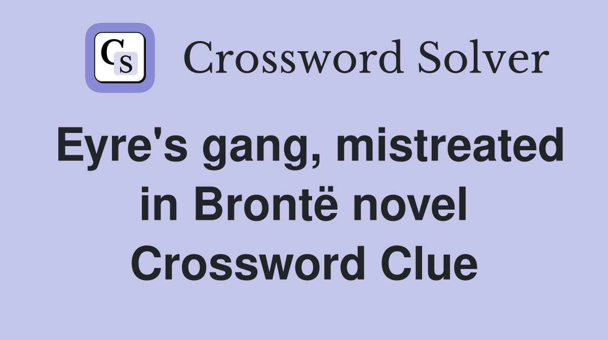 Eyre's gang, mistreated in Brontë novel Crossword Clue
