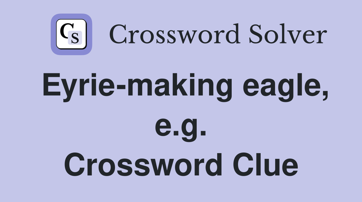 Eyrie-making eagle, e.g. Crossword Clue