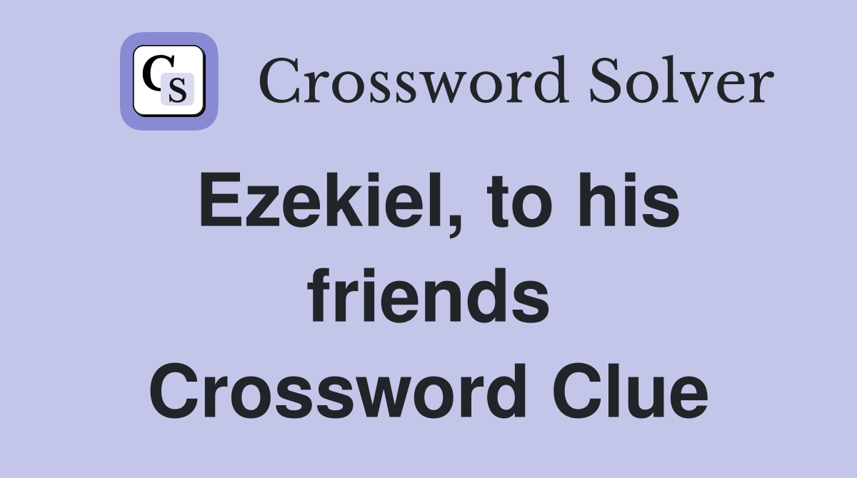 Ezekiel, to his friends Crossword Clue