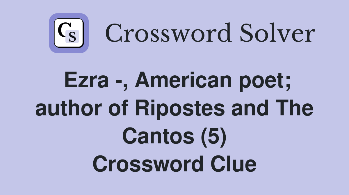 Ezra -, American poet; author of Ripostes and The Cantos (5) Crossword Clue