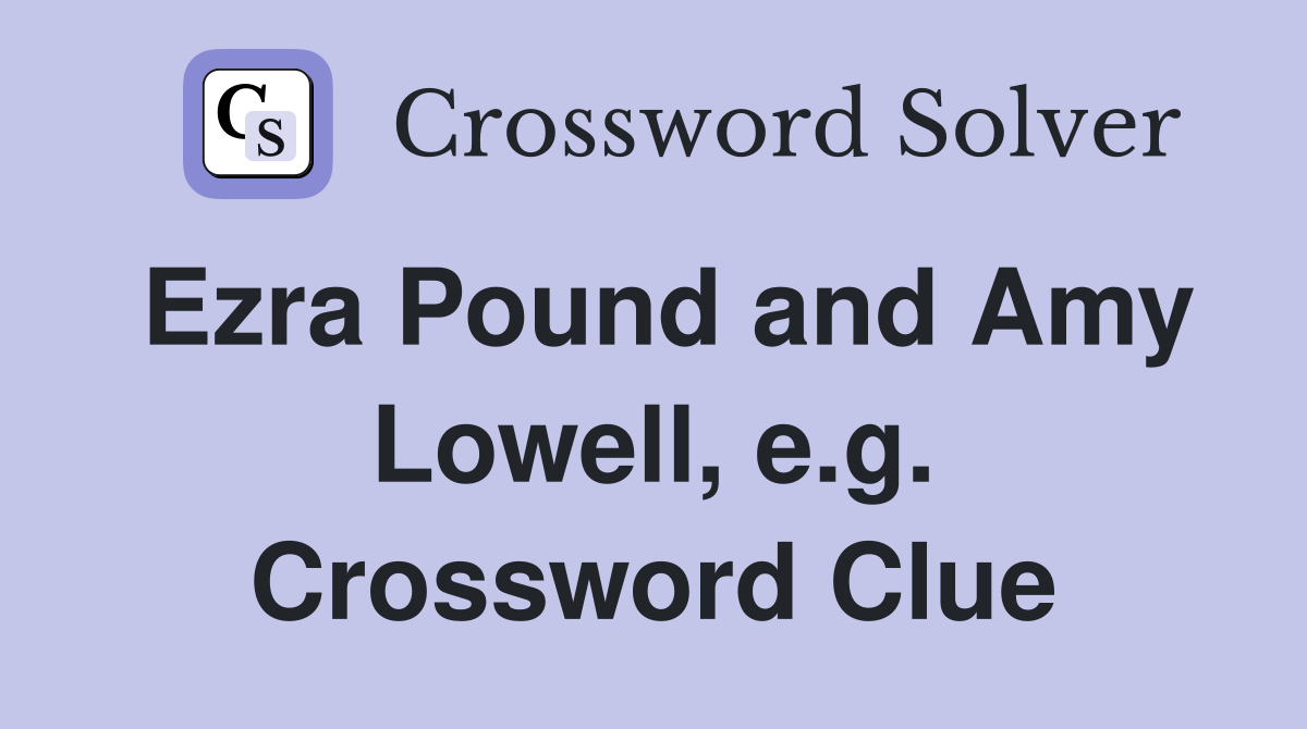 Ezra Pound and Amy Lowell, e.g. Crossword Clue