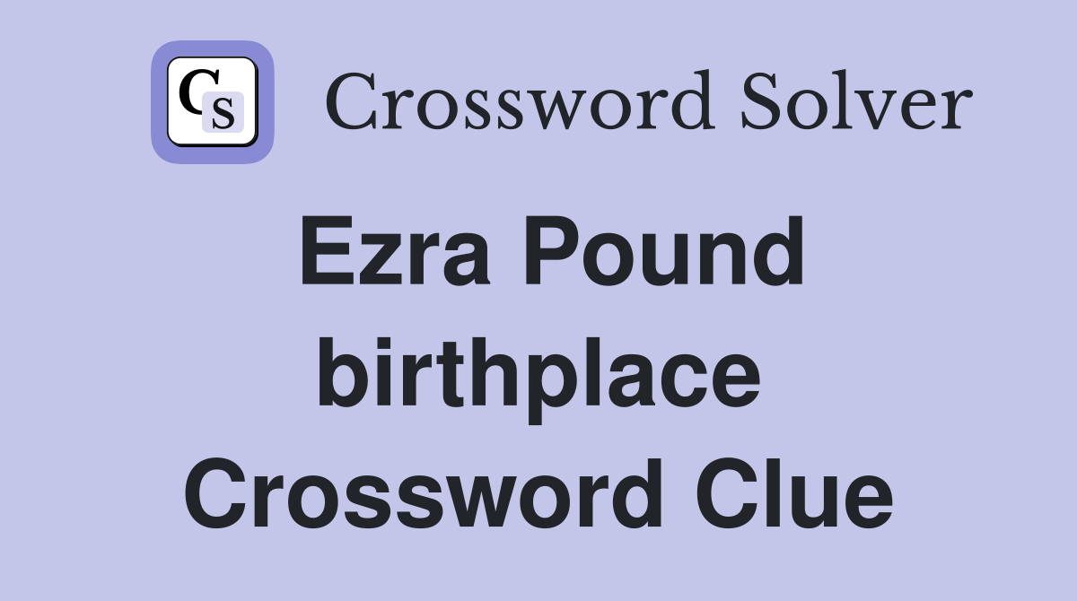 Ezra Pound birthplace Crossword Clue