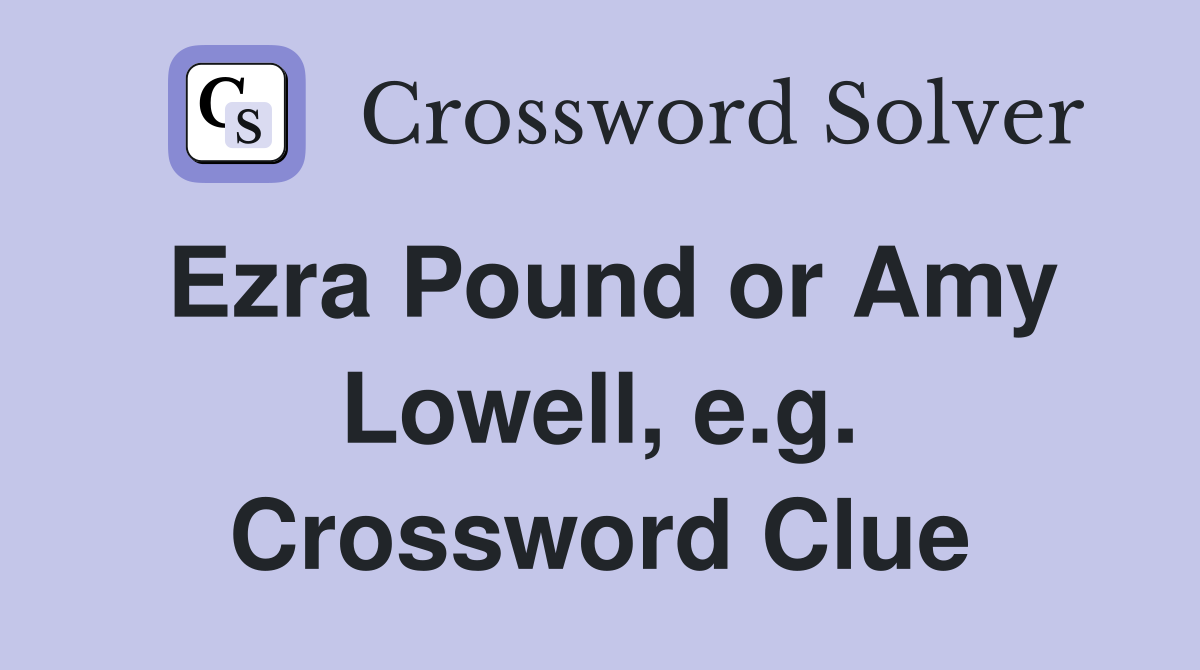 Ezra Pound or Amy Lowell, e.g. Crossword Clue