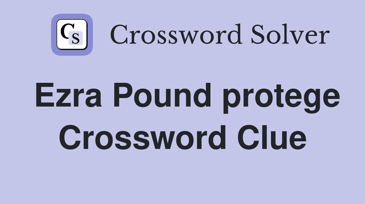 Ezra Pound protege Crossword Clue