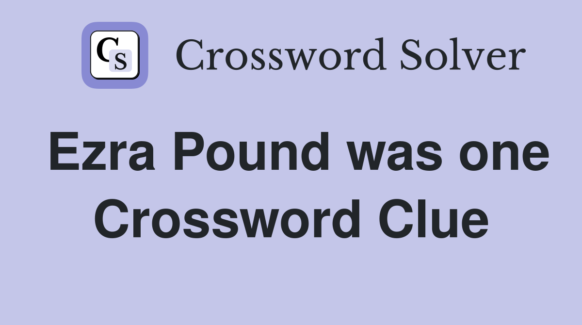 Ezra Pound was one Crossword Clue