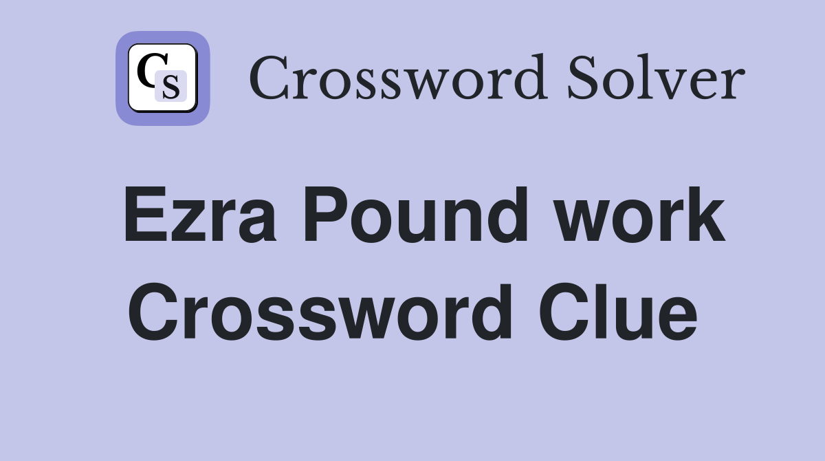 Ezra Pound work Crossword Clue