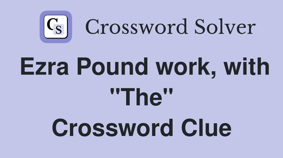 Ezra Pound work, with "The" Crossword Clue