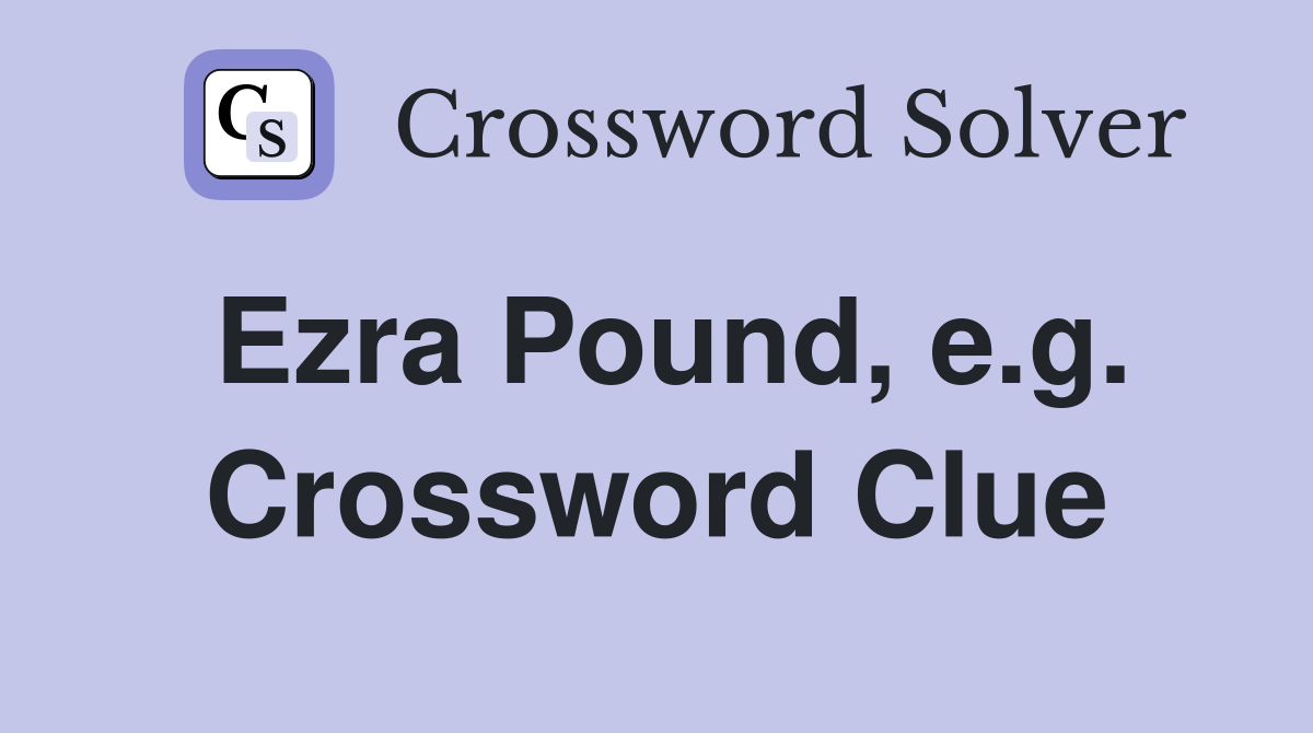 Ezra Pound, e.g. Crossword Clue
