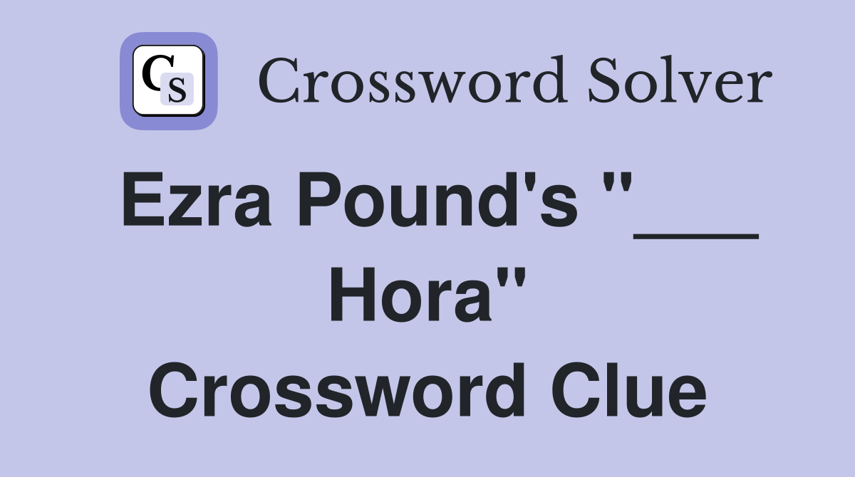 Ezra Pound's "___ Hora" Crossword Clue