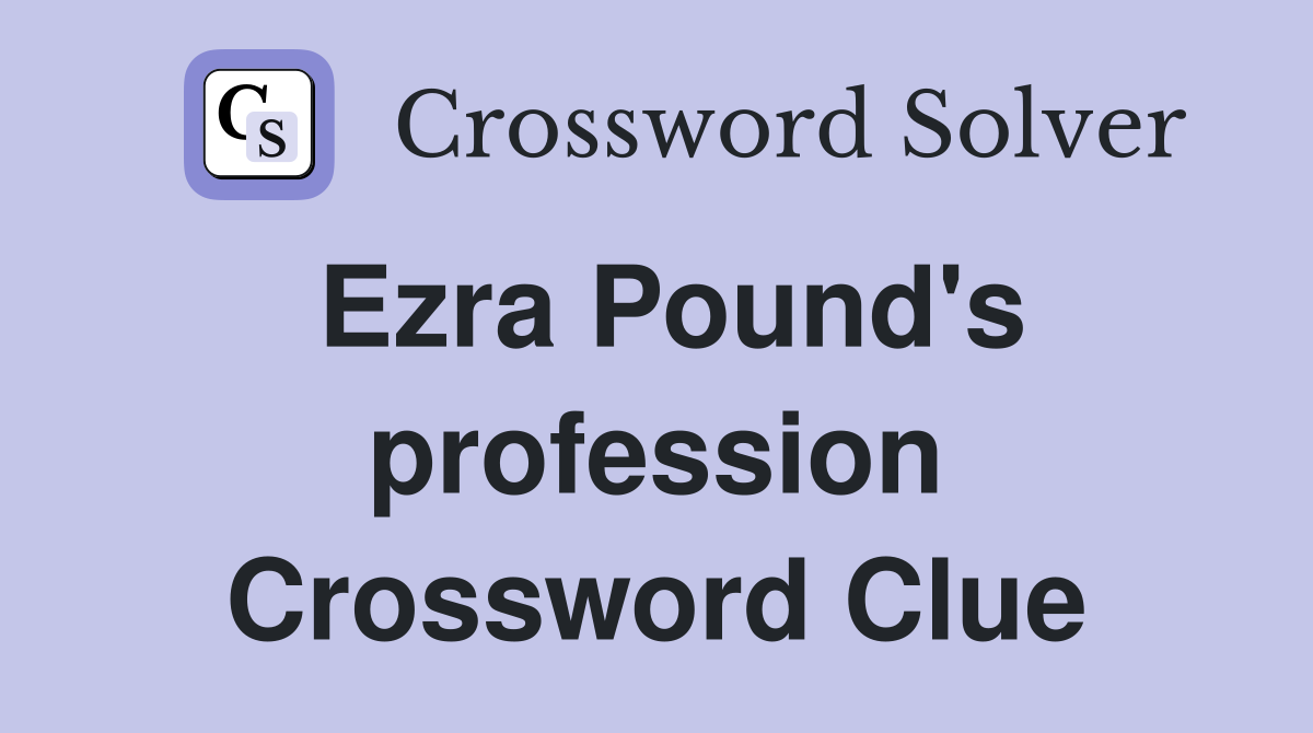 Ezra Pound's profession Crossword Clue