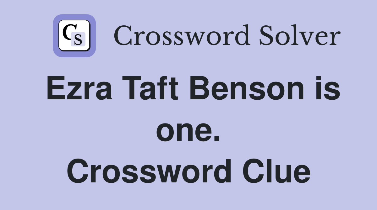Ezra Taft Benson is one. Crossword Clue
