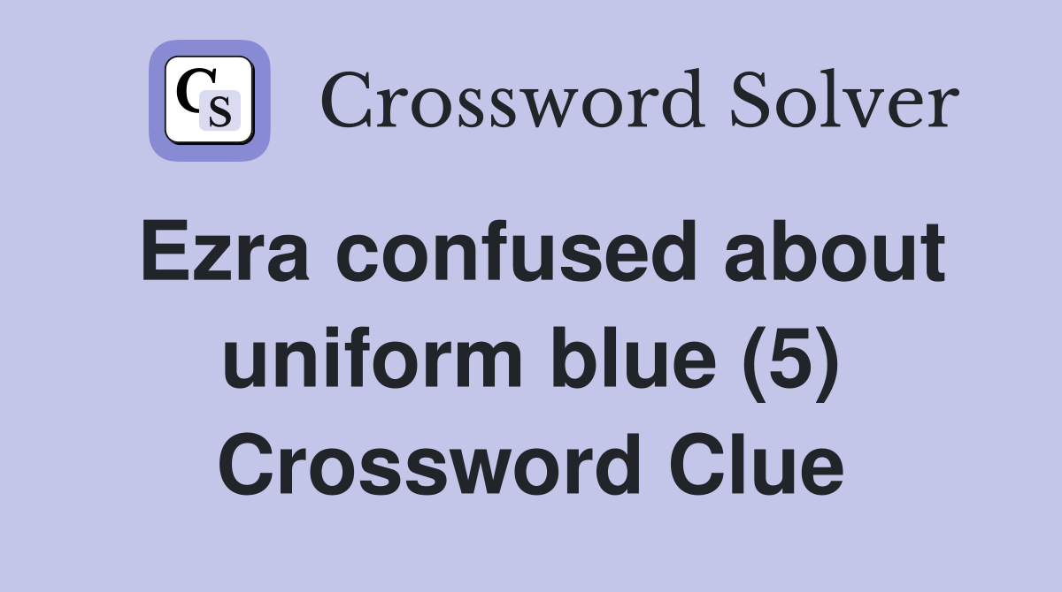 Ezra confused about uniform blue (5) Crossword Clue