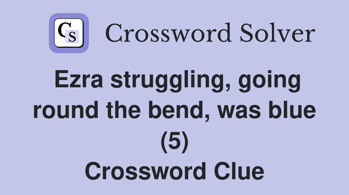 Ezra struggling, going round the bend, was blue (5) Crossword Clue