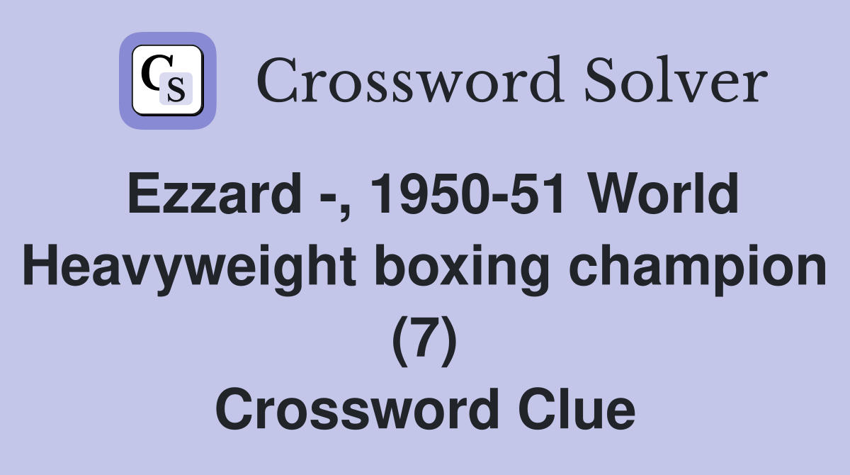 Ezzard -, 1950-51 World Heavyweight boxing champion (7) Crossword Clue