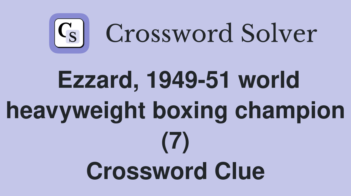 Ezzard, 1949-51 world heavyweight boxing champion (7) Crossword Clue
