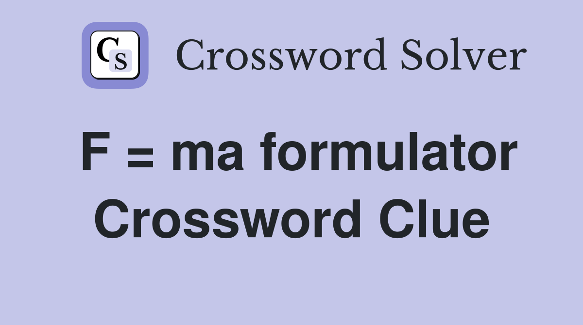 F = ma formulator Crossword Clue