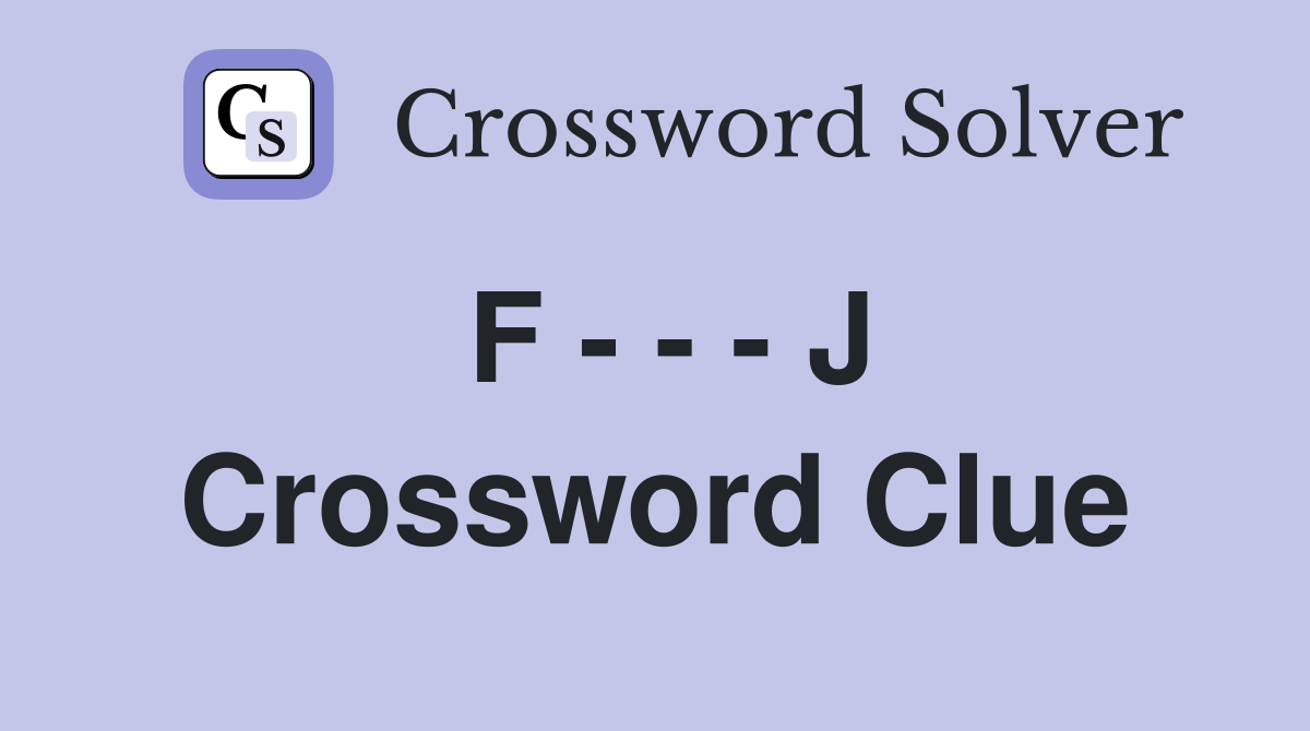 F - - - J Crossword Clue
