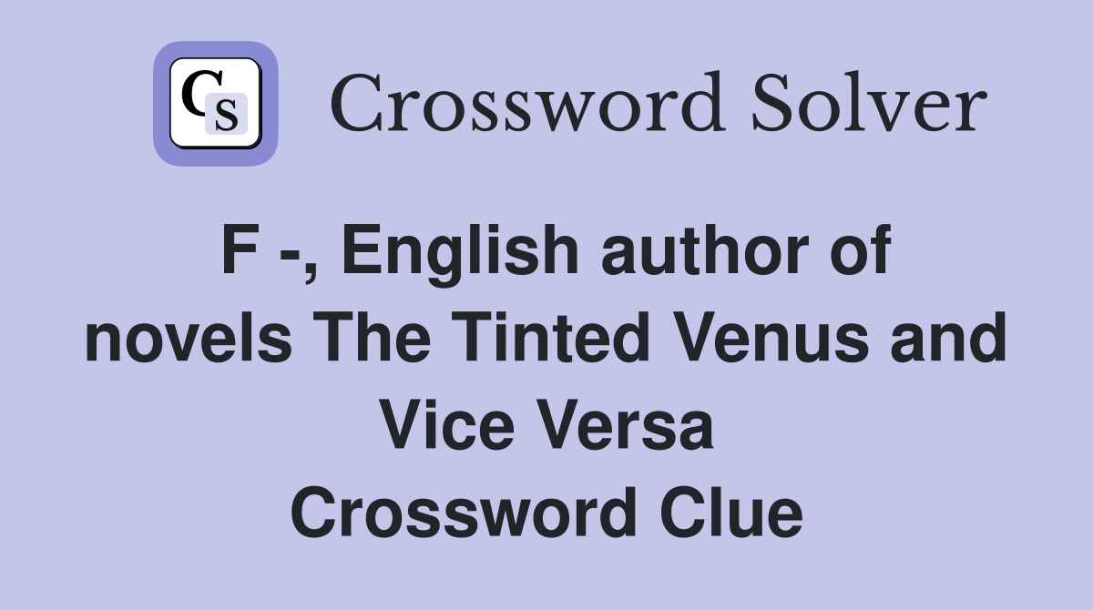F -, English author of novels The Tinted Venus and Vice Versa Crossword Clue